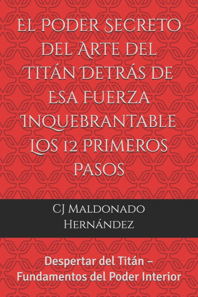 El Poder Secreto del Arte del TitÃ¡n DetrÃ¡s de Esa Fuerza Inquebrantable Los 12 Primeros Pasos: Despertar del TitÃ¡n - Fundamentos del Poder Interior