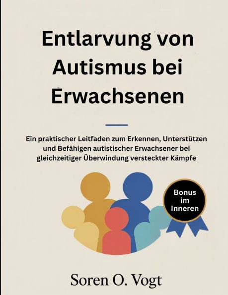 Entlarvung von Autismus bei Erwachsenen: Ein praktischer Leitfaden zum Erkennen, UnterstÃ¼tzen und BefÃ¤higen autistischer Erwachsener bei gleichzeitige