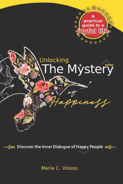 Unlocking The Mystery of Happiness: A practical guide to a joyful life