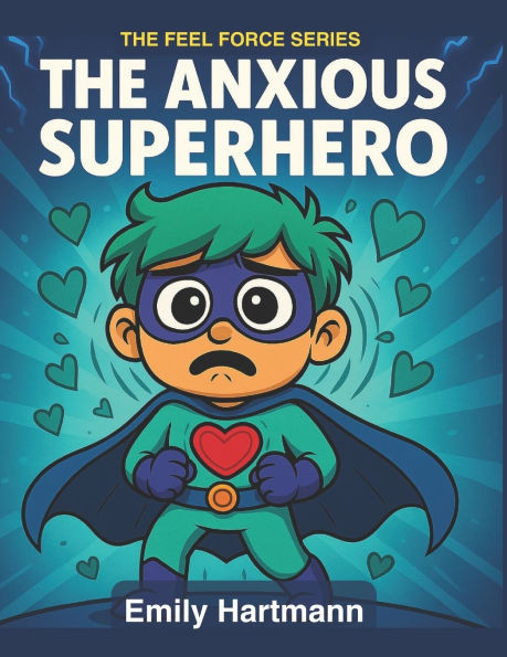 The Anxious Superhero: A Story About Managing Worry, BIG Emotions and Feelings