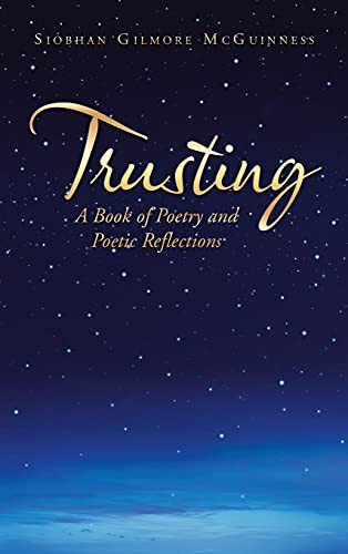 Trusting: A Book Of Poetry And Poetic Reflections - 9781665589482