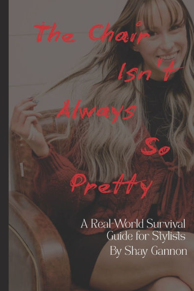 The Chair Isn't Always So Pretty: A Real World Survival Guide for Stylists