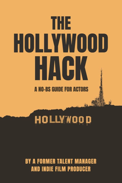 The Hollywood Hack: A No BS Guide For Actors