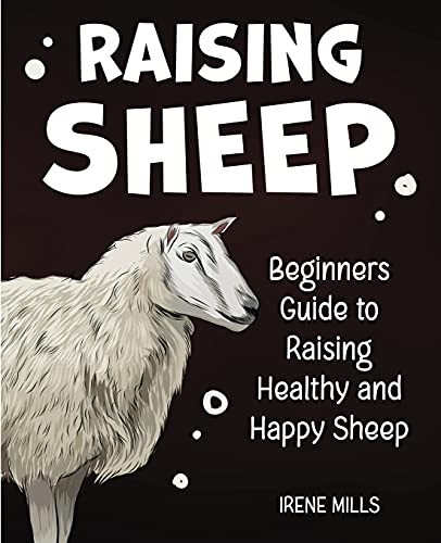 Raising Sheep: Beginners Guide To Raising Healthy And Happy Sheep