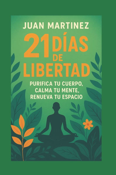 21 Días de Libertad: Purifica tu Cuerpo, Calma tu Mente, Renueva tu Espacio