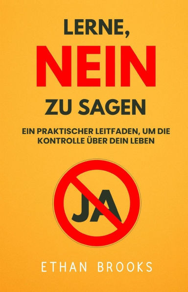 Lerne, Nein Zu Sagen: Ein Praktischer Leitfaden, Um Die Kontrolle Über Dein Leben Zurückzugewinnen