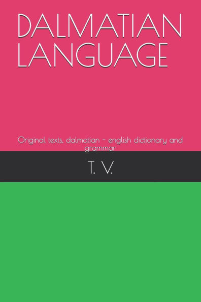 Dalmatian Language: Original texts, dalmatian - english dictionary and grammar