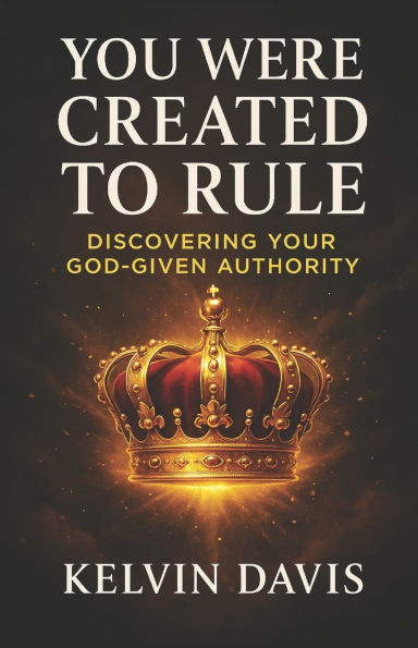 You Were Created To Rule: Discover Your God Given Authority