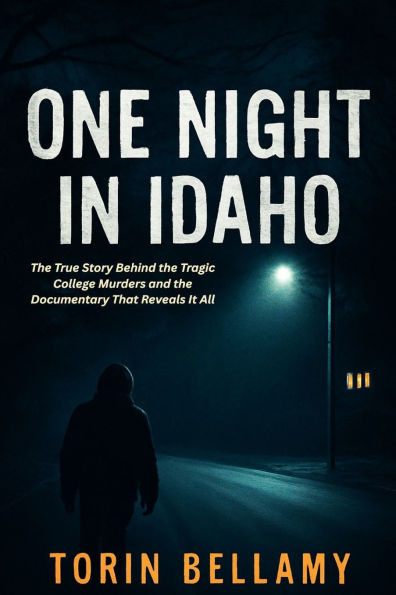 One Night In Idaho: The True Story Behind the Tragic College Murders and the Documentary That Reveals It All