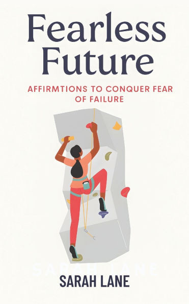 Fearless Future: Affirmations to Conquer Fear of Failure