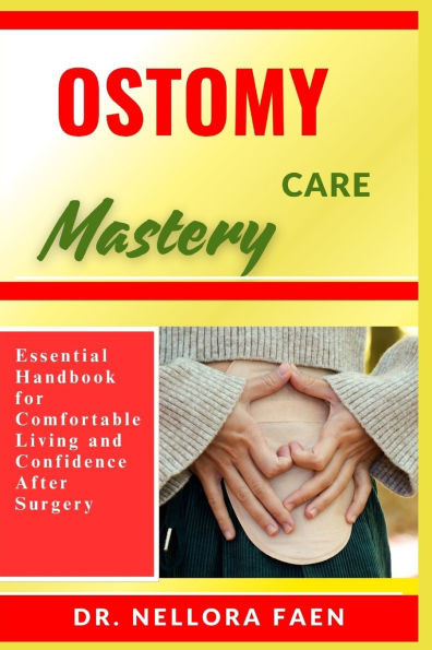 Ostomy Care Mastery: Essential Handbook for Comfortable Living and Confidence After Surgery
