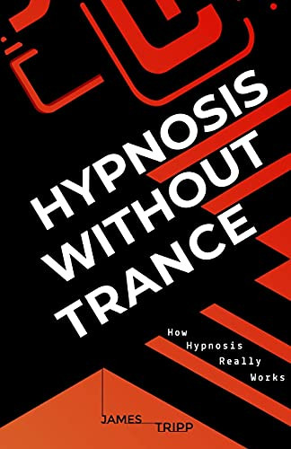 Hypnosis Without Trance: How Hypnosis Really Works - 9781838238209
