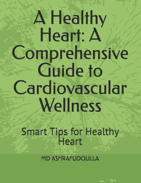 A Healthy Heart: A Comprehensive Guide to Cardiovascular Wellness: Smart Tips for Healthy Heart