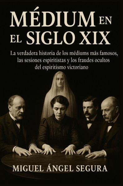 MÃ©dium en el Siglo XIX: La verdadera historia de los mÃ©diums mÃ¡s famosos, las sesiones espiritistas y los fraudes ocultos del espiritismo victoriano