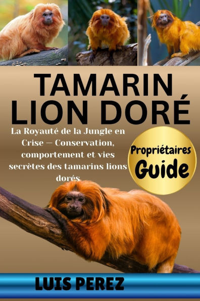 Tamarin Lion Doré: La Royauté de la Jungle en Crise - Conservation, comportement et vies secrètes des tamarins lions dorés