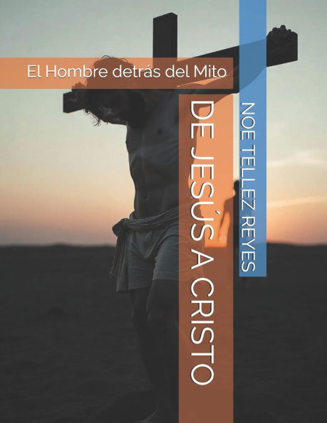 de Jesús a Cristo: El Hombre detrás del Mito