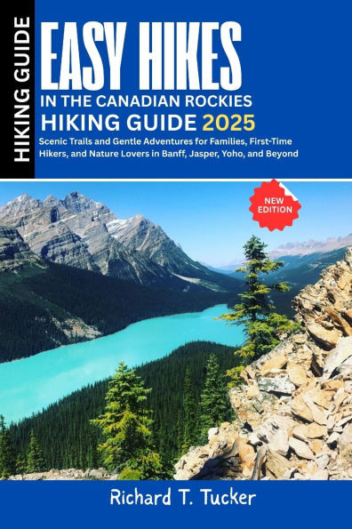 Easy Hikes in the Canadian Rockies 2025: Scenic Trails and Gentle Adventures for Families, First-Time Hikers, and Nature Lovers in Banff, Jasper, Yoho