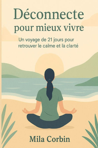 Déconnecte pour mieux vivre: 21 jours pour reprendre le contrôle sur ton temps, ton attention et ta vie - Le guide de détox digitale simple et motivan