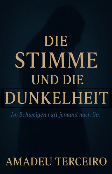 Die Stimme und die Dunkelheit: Ein gotischer psychologischer Roman Ã¼ber Schweigen, Sehnsucht und Verwandlung.