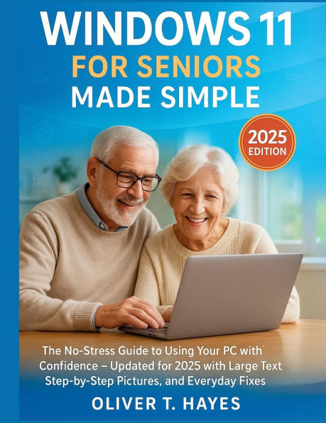 Windows 11 for Seniors Made Simple: The No-Stress Guide to Using Your PC with Confidence - Updated for 2025 with Large Text, Step-by-Step Pictures, an