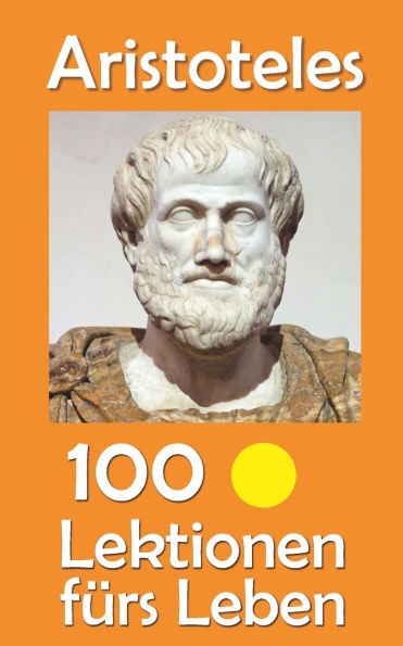 Aristoteles: 100 Lektionen fÃ¼rs Leben