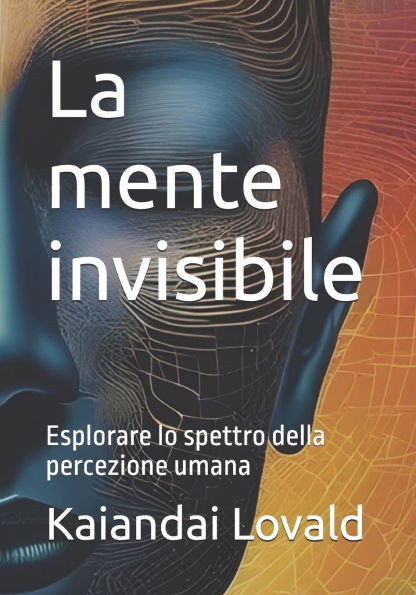 La mente invisibile: Esplorare lo spettro della percezione umana