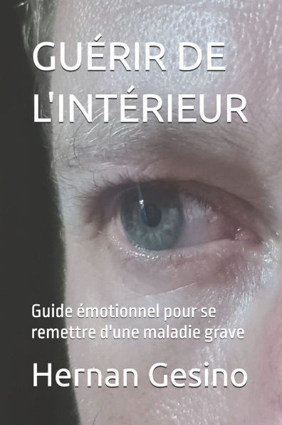 GuÃ©rir de l'IntÃ©rieur: Guide Ã©motionnel pour se remettre d'une maladie grave
