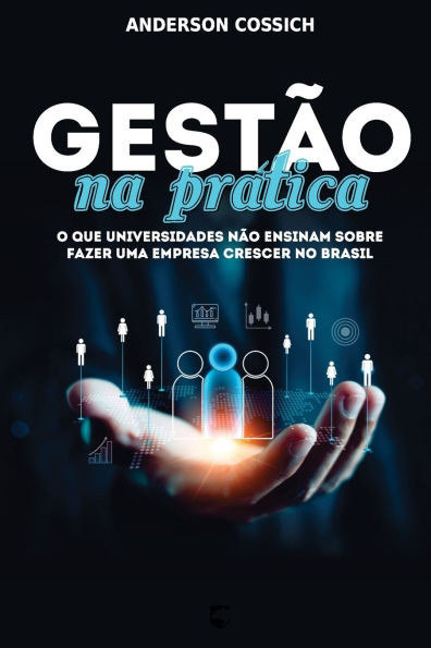GestÃ£o na PrÃ¡tica: O que Universidades nÃ£o Ensinam sobre Fazer uma Empresa Crescer no Brasil