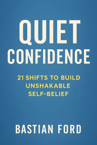 Quiet confidence: 21 Shifts to Build Unshakable Self-Belief