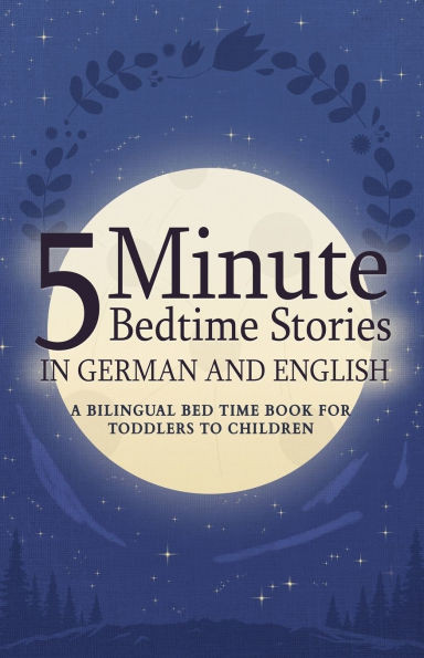 5 Minute Bedtime Stories in German and English for Kids: A Bilingual Bed Time Book For Toddlers to Children