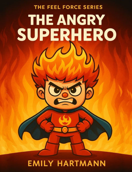 The Angry Superhero: A Story About Managing Anger, BIG Emotions and Feelings