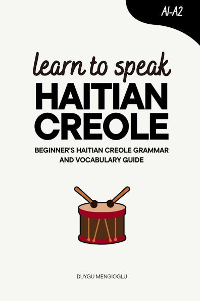 Learn to Speak Haitian Creole: Beginner's Haitian Creole Grammar and Vocabulary Guide