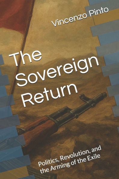 The Sovereign Return: Politics, Revolution, and the Arming of the Exile