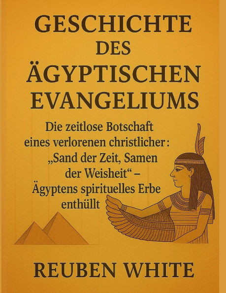 Geschichte Des Ägyptischen Evangeliums: Die zeitlose Botschaft eines verlorenen christlichen Klassikers: ""Sand der Zeit, Samen der Weisheit"" - Ägypten