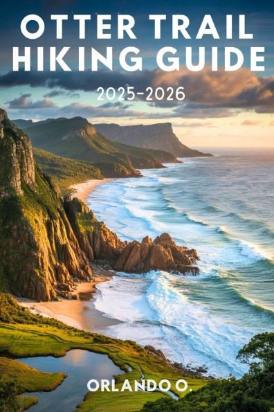 Otter Trail Hiking Guide 2025-2026: Explore Trails, Essential tips, Navigation, Gears, Maps and Cultural insights for every hiker.