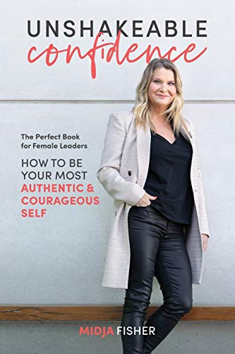 Unshakeable Confidence: How To Be Your Most Authentic Courageous Self