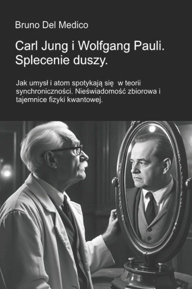 Carl Jung i Wolfgang Pauli. Splecenie duszy: Jak umysl i atom spotykają się w teorii synchroniczności. Nieświadomośc zbiorowa