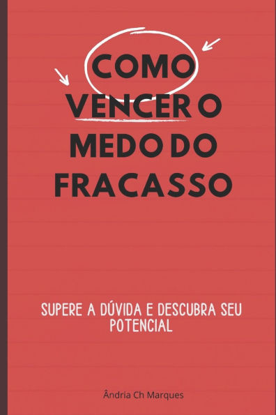Como Vencer O Medo Do Fracasso: Supere a Dúvida E Descubra Seu Potencial