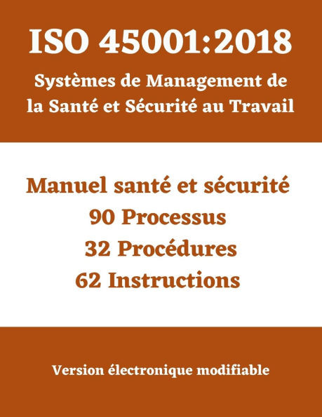 ISO 45001: 2018 SystÃ¨me de Management de la SantÃ© et de la SÃ©curitÃ© au travail (SMSST): Manuel - Processus - ProcÃ©dures - Instructions