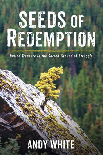 Seeds Of Redemption: Buried Treasure In The Sacred Ground Of Struggle