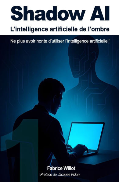 Shadow AI: L'intelligence artificielle de l'ombre.: Pourquoi dÃ©complexer l'usage de l'intelligence artificielle ?