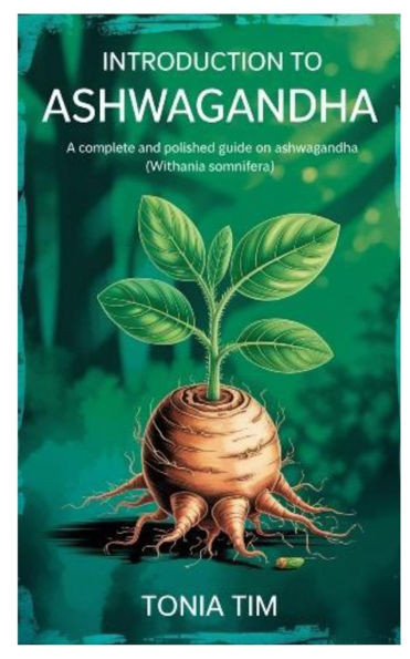 Introduction to Ashwagandha: A Complete and Polished Guide on Ashwagandha (Withania Somnifera)