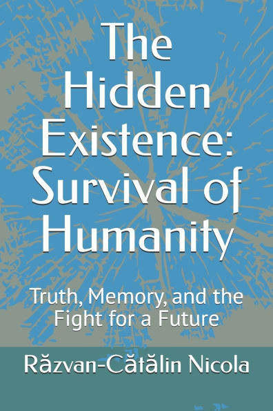 The Hidden Existence: Survival of Humanity: Truth, Memory, and the Fight for a Future