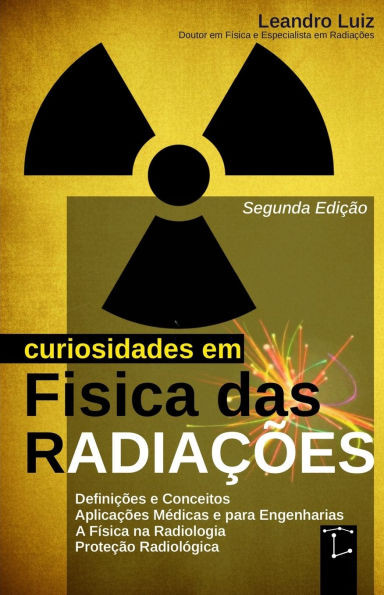 Curiosidades em FÃ­sica das RadiaÃ§Ãµes: 2a EdiÃ§Ã£o: Do Ãtomo Ã  Medicina: Descobertas, AplicaÃ§Ãµes e Efeitos das RadiaÃ§Ãµes: FÃ­sica para Radiologia, FÃ­sica