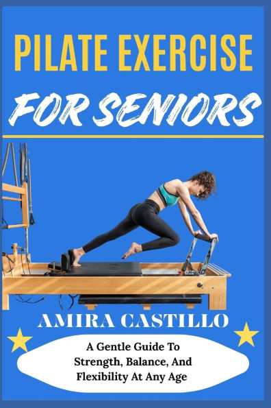 Pilate Exercise for Seniors: A Gentle Guide To Strength, Balance, And Flexibility At Any Age