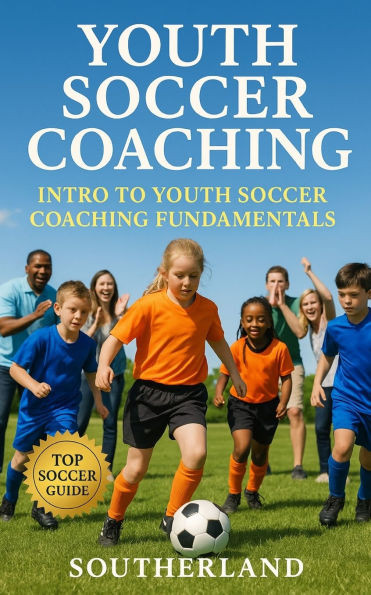 Youth Soccer Coaching: Intro to Youth Soccer Coaching Fundamentals