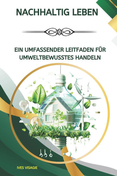 Nachhaltig leben: Ein umfassender Leitfaden fÃ¼r umweltbewusstes Handeln