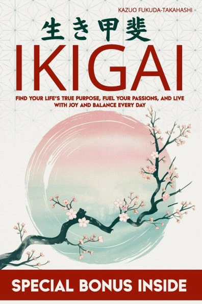 Ikigai: Find Your Life's True Purpose, Fuel Your Passions, and Live with Joy and Balance Every Day