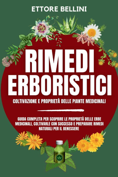 2 LIBRI IN 1 Rimedi Erboristici Coltivazione e ProprietÃ  delle Piante Medicinali: Guida completa per scoprire le proprietÃ  delle erbe medicinali, colt