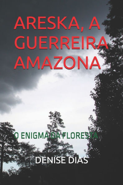 Areska, a Guerreira Amazona: O Enigma Da Floresta